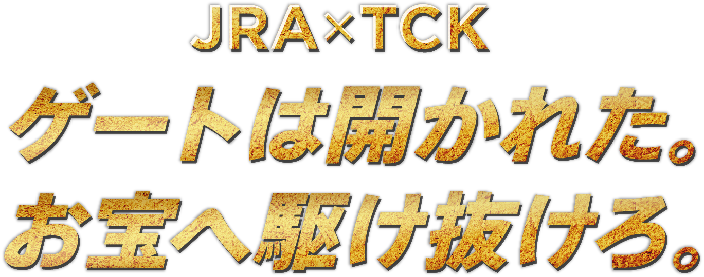 JRAxTCK ゲートは開かれた。お宝へ駆け抜けろ。