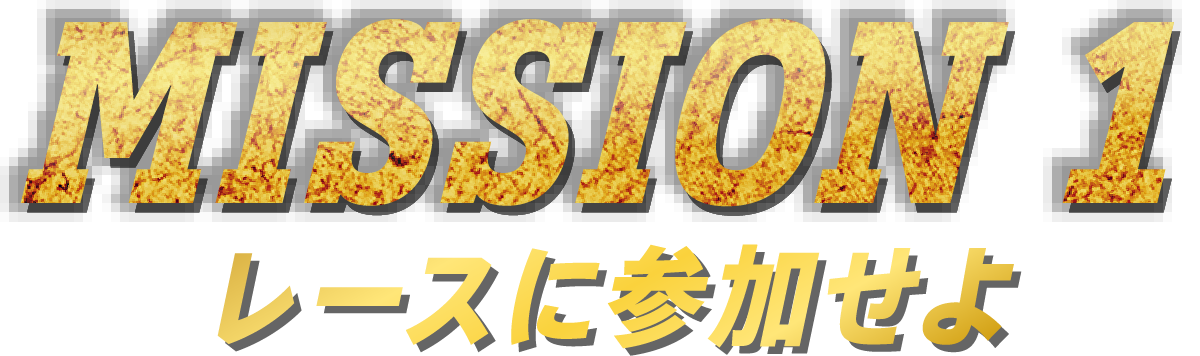 MISSION 1　レースに参加せよ